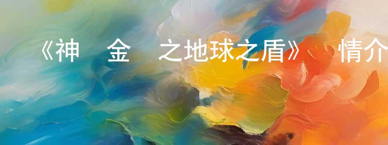 《神獸金剛之地球之盾》詳情介紹_神獸金剛之地球之盾已完結在線觀看_神獸金剛之地球之盾迅雷下載_國漫 陳娟鳳的blog